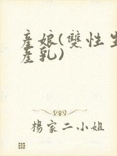 产娘(双性生子产乳)