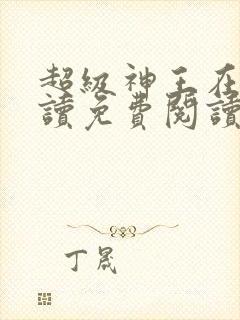 超级神王在线阅读免费阅读全文