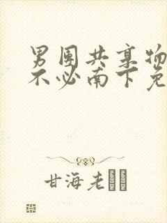 男团共享物by不必南下免费阅读