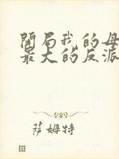 开局我的母亲是最大的反派小说