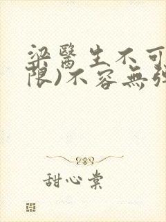 梁医生不可以(限)不容无弹窗封面