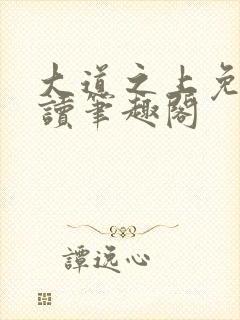 大道之上免费阅读笔趣阁