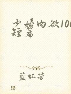 少妇肉欲100短篇