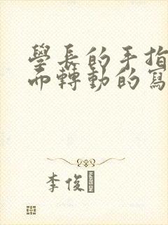 学长的手指在里面转动的写作业呢