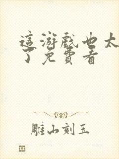 这游戏也太真实了免费看