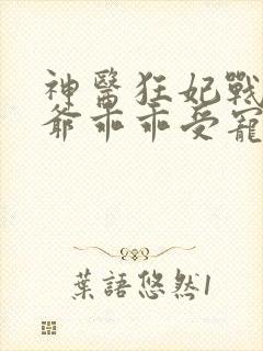 神医狂妃战神王爷乖乖受宠免费阅读