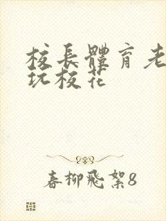 校长体育老师共玩校花