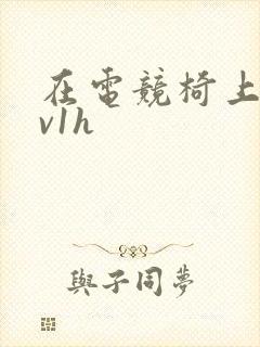 在电竞椅上做1v1h