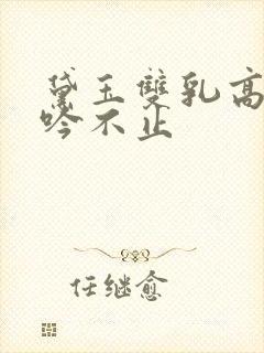 黛玉双乳高耸呻吟不止