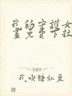 我的守护女友漫画免费下拉式六漫画