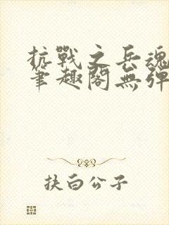 抗战之兵魂传说笔趣阁无弹窗