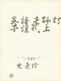 英语老师打开扣子让我上