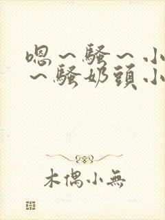 嗯～骚～小淫妇～骚奶头小说