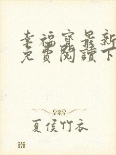 幸福宝最新章节免费阅读下载