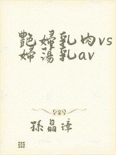 艳妇乳肉vs豪妇荡乳av