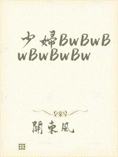 少妇BwBwBwBwBwBw