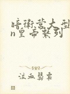 暗卫营大型hpn皇帝系列