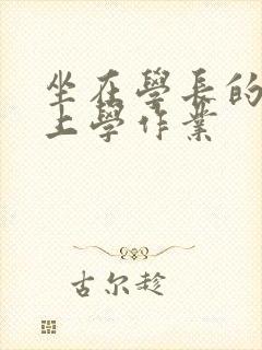 坐在学长的棒棒上学作业