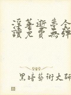 浮华逝梦全文阅读免费无弹窗笔趣阁