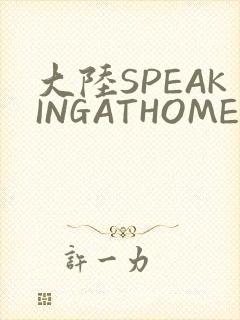 大陆SPEAKINGATHOME在