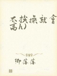 不挨操就会死(高h)