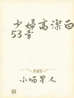 少妇高洁白义第53章