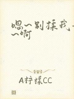 嗯~别揉我奶头~啊