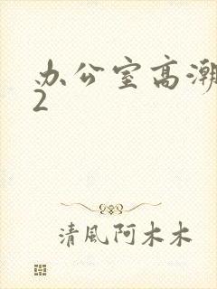 办公室高潮秘书2