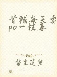 首辅每天要不够po一枝春