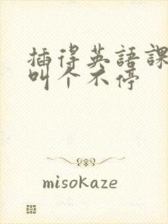 插得英语课代表叫个不停