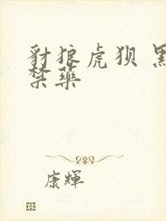 豺狼虎狈 黑色禁药