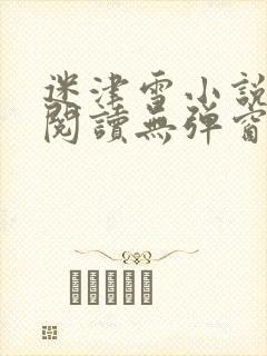 迷津雪小说免费阅读无弹窗