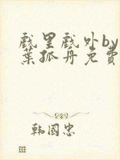 戏里戏外by一叶孤舟免费阅读封面