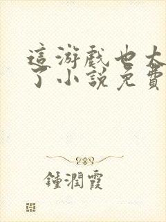 这游戏也太真实了小说免费阅读完整版