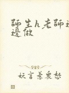 师生h老师边h边做