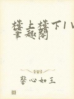 楼上楼下1∨1笔趣阁