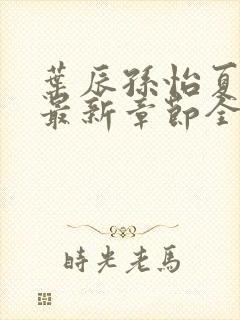 叶辰孙怡夏若雪最新章节全文