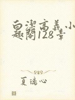 白洁高义小说笔趣阁128章