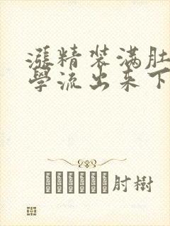 涨精装满肚子上学流出来下载