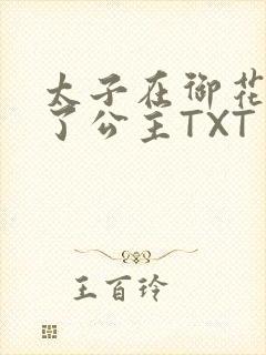 太子在御花园要了公主TXT
