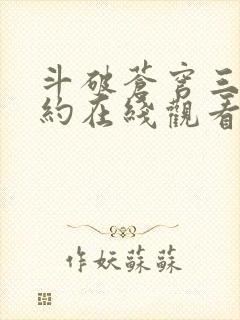 斗破苍穹三年之约在线观看完整版免费