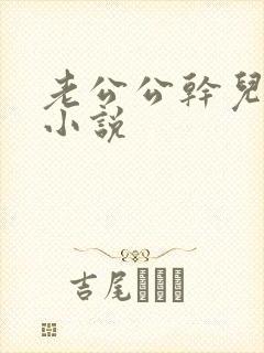 老公公干儿媳妇小说