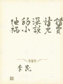 他的深情错付的祸小说免费阅读最新章节列表