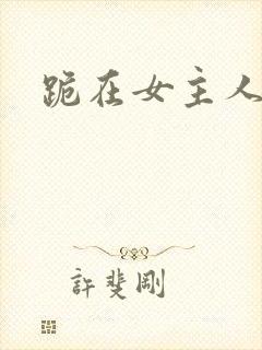 跪在女主人脚下