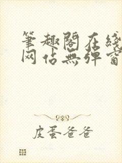 笔趣阁在线阅读网站无弹窗