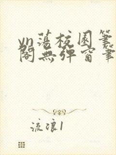 yn荡校园笔趣阁无弹窗笔趣阁