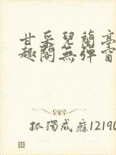 甘采儿兰亭舟笔趣阁无弹窗