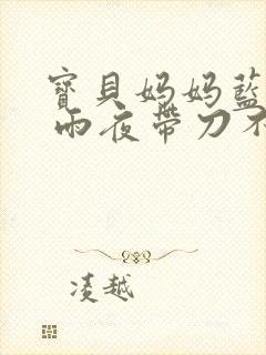 宝贝妈妈蓝菲菲 雨夜带刀不带伞