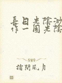 长日光阴渺渺乱作一团光阴似箭