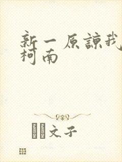 新一原谅我爱上柯南